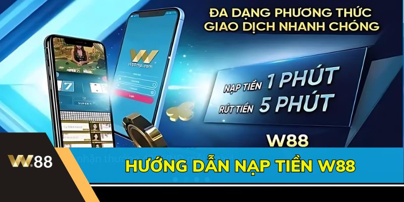 Hướng dẫn 9 cách nạp tiền W88 chi tiết, đơn giản